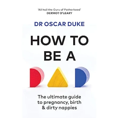 Afbeelding van How to Be a Dad: Pregnancy, birth and dirty nappies for the modern man