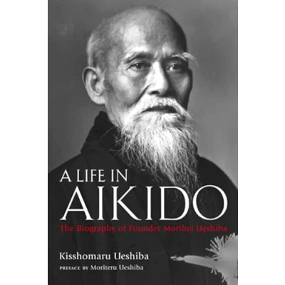 Afbeelding van A Life in Aikido: The Biography of Founder Morihei Ueshiba