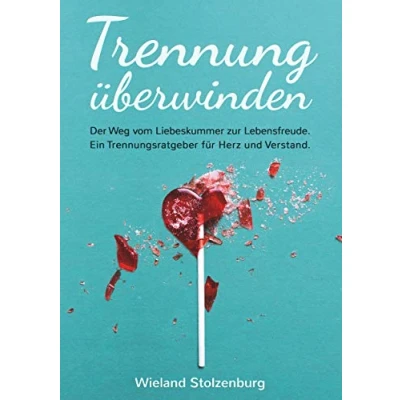 Afbeelding van Trennung überwinden: Der Weg vom Liebeskummer zur Lebensfreude. Ein Trennungsratgeber für Herz und Verstand.