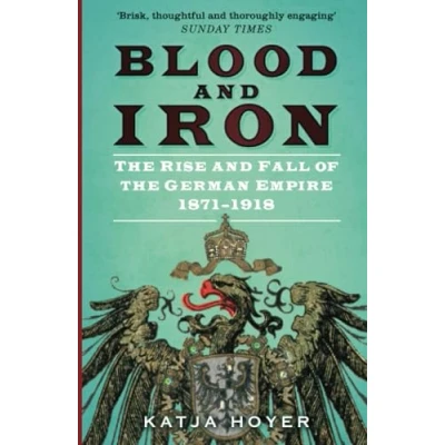 Afbeelding van Blood and Iron: the Rise Fall of German Empire 18711918