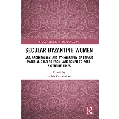 Afbeelding van Secular Byzantine Women: Art, Archaeology, and Ethnography of Female Material Culture from Late Roman to Post Times