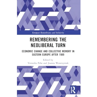 Afbeelding van Remembering the Neoliberal Turn: Economic Change and Collective Memory in Eastern Europe after 1989