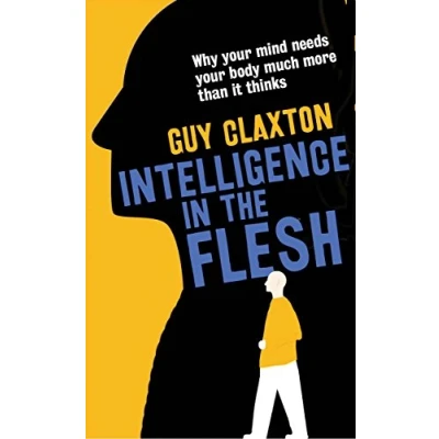 Afbeelding van Intelligence in the Flesh: Why Your Mind Needs Body Much More Than it Thinks