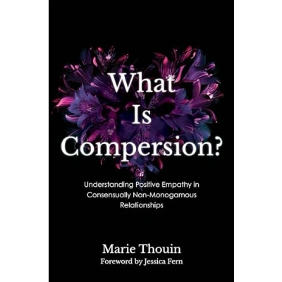 Afbeelding van What Is Compersion?: Understanding Positive Empathy in Consensually Non Monogamous Relationships