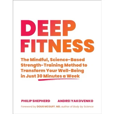 Afbeelding van Deep Fitness: The Mindful, Science Based Strength Training Method to Transform Your Well Being in Just 30 Minutes a Week