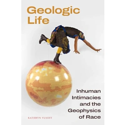 Afbeelding van Geologic Life: Inhuman Intimacies and the Geophysics of Race