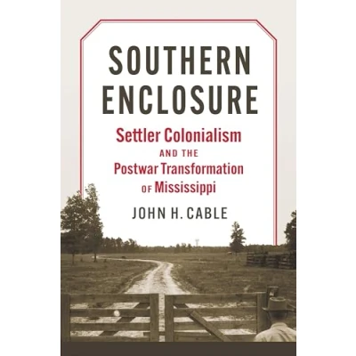 Afbeelding van Southern Enclosure: Settler Colonialism and the Postwar Transformation of Mississippi