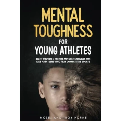 Afbeelding van Mental Toughness For Young Athletes: Eight Proven 5 Minute Mindset Exercises Kids And Teens Who Play Competitive Sports