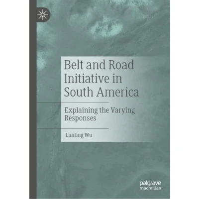 Afbeelding van Belt and Road Initiative in South America: Explaining the Varying Responses