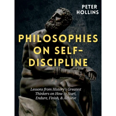 Afbeelding van Philosophies on Self Discipline: Lessons from History’s Greatest Thinkers How to Start, Endure, Finish, &amp; Achieve