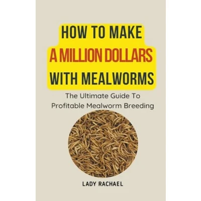 Afbeelding van How To Make A Million Dollars With Mealworms: The Ultimate Guide Profitable Mealworm Breeding