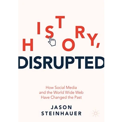 Afbeelding van History, Disrupted: How Social Media and the World Wide Web Have Changed Past