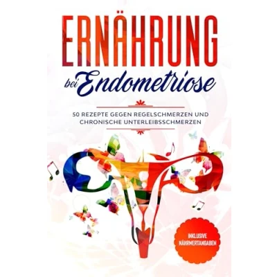 Afbeelding van Ernährung bei Endometriose: 50 Rezepte gegen Regelschmerzen und chronische Unterleibsschmerzen Inklusive Nährwertangaben