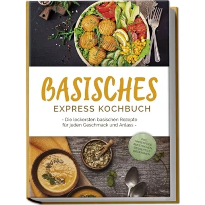 Afbeelding van Basisches Express Kochbuch: Die leckersten basischen Rezepte für jeden Geschmack und Anlass inkl. Fingerfood, Aufstrichen, Desserts &amp; Getränken