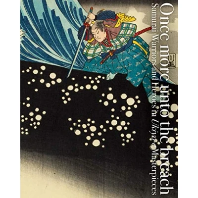 Afbeelding van Once More Unto the Breach: Samurai Warriors and Heroes in Ukiyo e Masterpieces
