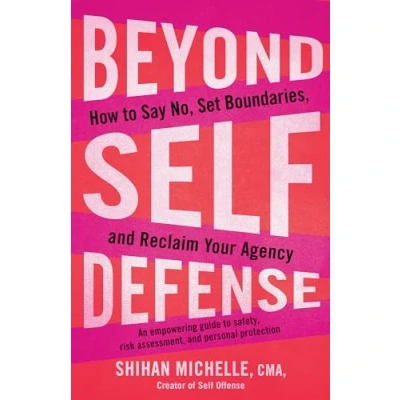 Afbeelding van Beyond Self Defense: How to Say No, Set Boundaries, and Reclaim Your Agency An empowering guide safety, risk assessment, personal protection