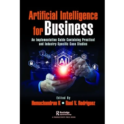 Afbeelding van Artificial Intelligence for Business: An Implementation Guide Containing Practical and Industry Specific Case Studies