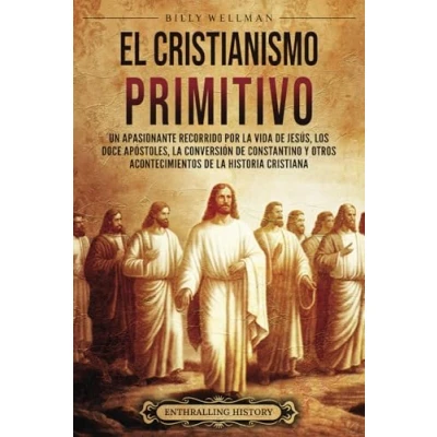Afbeelding van El cristianismo primitivo: Un apasionante recorrido por la vida de Jesús, los doce apóstoles, conversión Constantino y otros acontecimientos historia cristiana