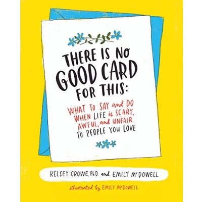 Afbeelding van There Is No Good Card for This: What to Say and Do When Life Scary, Awful, Unfair People You Love