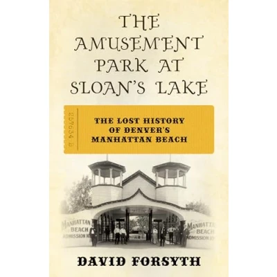Afbeelding van The Amusement Park at Sloan&#039;s Lake: Lost History of Denver&#039;s Manhattan Beach