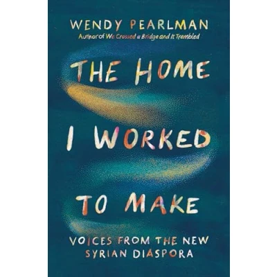 Afbeelding van the Home I Worked to Make: Voices from New Syrian Diaspora