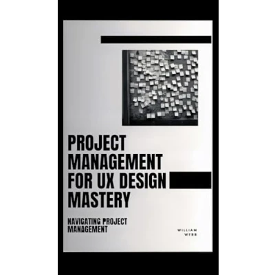 Afbeelding van Project Management For UX Design Mastery: Navigating