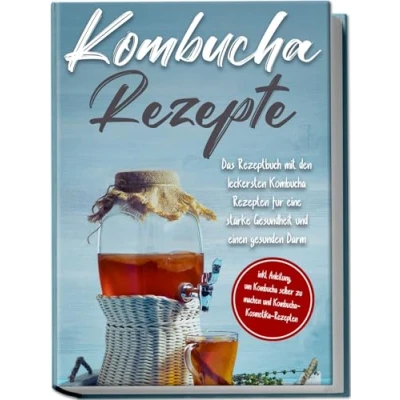Afbeelding van Kombucha Rezepte: Das Rezeptbuch mit den leckersten Rezepten für eine starke Gesundheit und einen gesunden Darm inkl. Anleitung, um selber zu machen Kosmetika