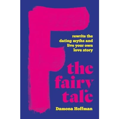 Afbeelding van F the Fairy Tale: Rewrite Dating Myths and Live Your Own Love Story