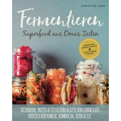 Afbeelding van Fermentieren Superfood aus Omas Zeiten: Lebensmittel saisonal, natürlich &amp; kreativ haltbar machen! Techniken, Tricks 111 leckere Rezepte von einfach bis exotisch für Kimchi, Kombucha, Kefir Co.