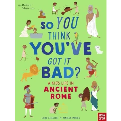 Afbeelding van British Museum: So You Think You&#039;ve Got It Bad? A Kid&#039;s Life in Ancient Rome