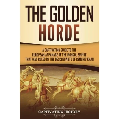 Afbeelding van the Golden Horde: A Captivating Guide to European Appanage of Mongol Empire That Was Ruled by Descendants Genghis Khan