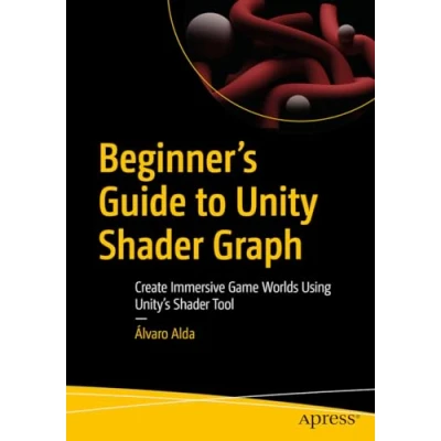 Afbeelding van Beginner&#039;s Guide to Unity Shader Graph: Create Immersive Game Worlds Using Unity’s Tool