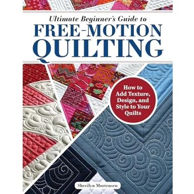 Afbeelding van Ultimate Beginner&#039;s Guide to Free Motion Quilting: How Add Texture, Design, and Style Your Quilts