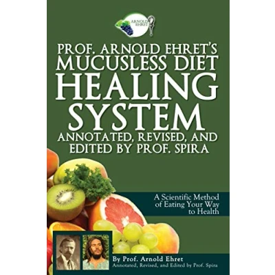 Afbeelding van Prof. Arnold Ehret&#039;s Mucusless Diet Healing System: Annotated, Revised, and Edited by Spira