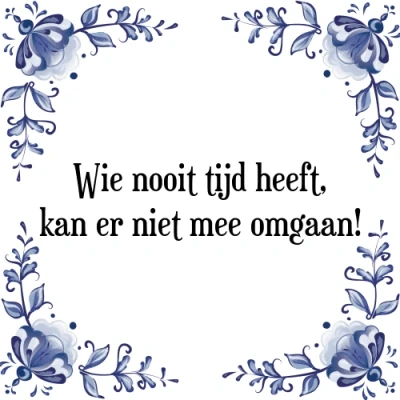 Afbeelding van Wie nooit tijd heeft, kan er niet mee omgaan! Tegeltje + Spreuk