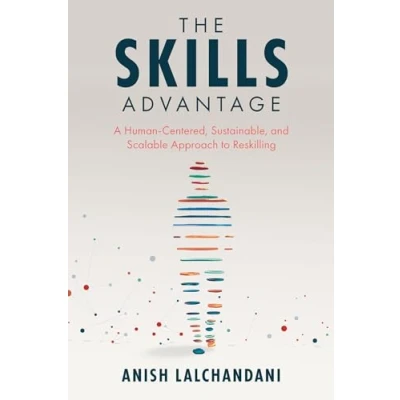 Afbeelding van The Skills Advantage: A Human Centered, Sustainable, and Scalable Approach to Reskilling