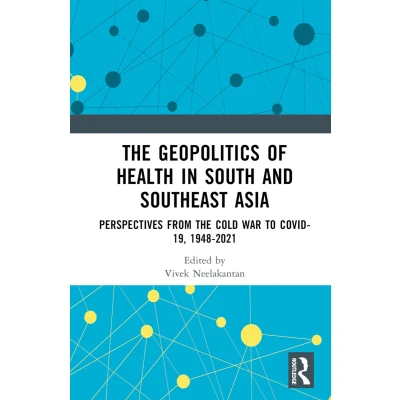 Afbeelding van the Geopolitics of Health in South and Southeast Asia: Perspectives from Cold War to COVID 19