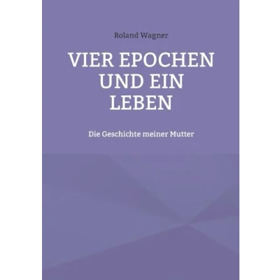 Afbeelding van Vier Epochen und ein Leben: Die Geschichte meiner Mutter