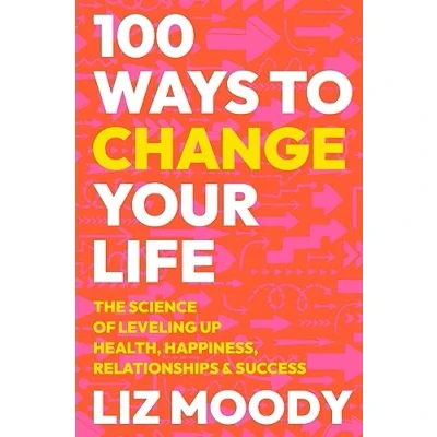 Afbeelding van 100 Ways to Change Your Life: The Science of Leveling Up Health, Happiness, Relationships &amp; Success