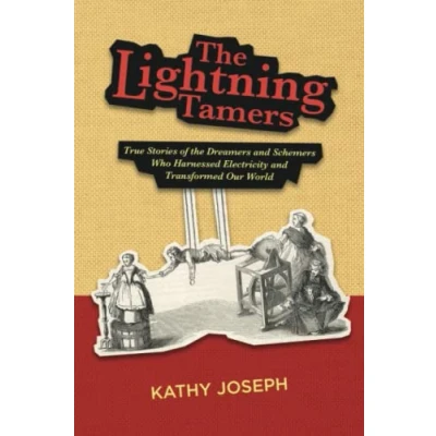 Afbeelding van the Lightning Tamers: True Stories of Dreamers and Schemers Who Harnessed Electricity Transformed Our World
