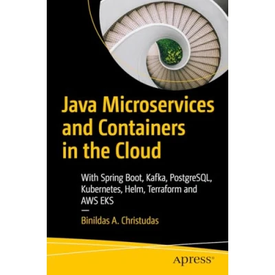 Afbeelding van Java Microservices and Containers in the Cloud: With Spring Boot, Kafka, PostgreSQL, Kubernetes, Helm, Terraform AWS EKS