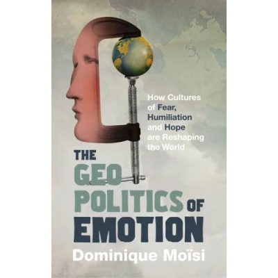 Afbeelding van the Geopolitics of Emotion: How Cultures Fear, Humiliation and Hope are Reshaping World