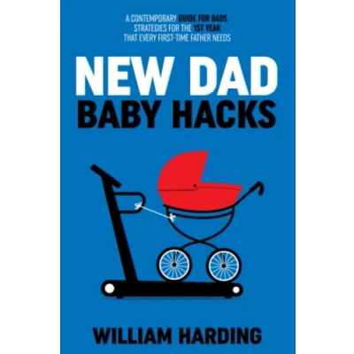 Afbeelding van NEW DAD BABY HACKS: A Contemporary Guide For Dads, Strategies The 1st Year That Every First Time Father Needs