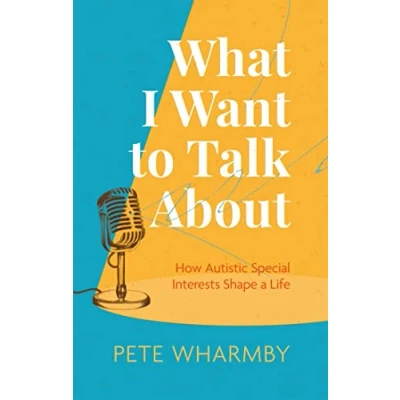 Afbeelding van What I Want to Talk About: How Autistic Special Interests Shape a Life