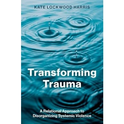 Afbeelding van Transforming Trauma: A Relational Approach to Disorganizing Systemic Violence