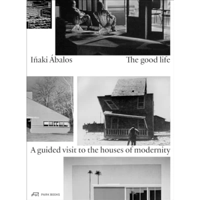 Afbeelding van Inaki Abalos the Good Life A Guided Visit to Houses of Modernity /anglais