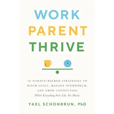 Afbeelding van Work, Parent, Thrive: 12 Science Backed Strategies to Ditch Guilt, Manage Overwhelm, and Grow Connection (When Everything Feels Like Too Much)
