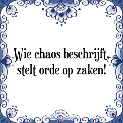 Afbeelding van Wie chaos beschrijft, stelt orde op zaken! Tegeltje + Spreuk