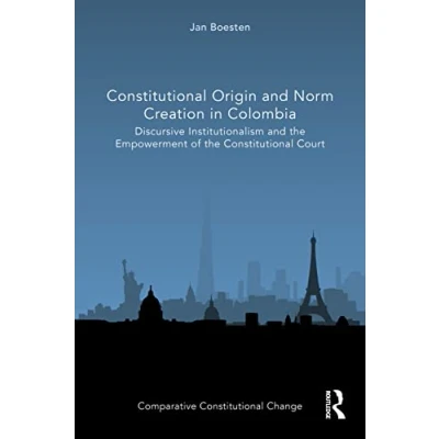 Afbeelding van Constitutional Origin and Norm Creation in Colombia: Discursive Institutionalism the Empowerment of Court