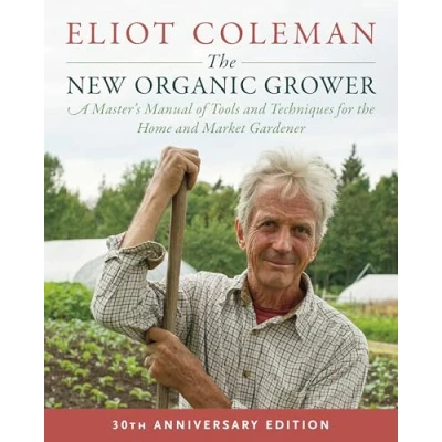 Afbeelding van the New Organic Grower, 3rd Edition: A Master&#039;s Manual of Tools and Techniques for Home Market Gardener, 30th Anniversary Edition